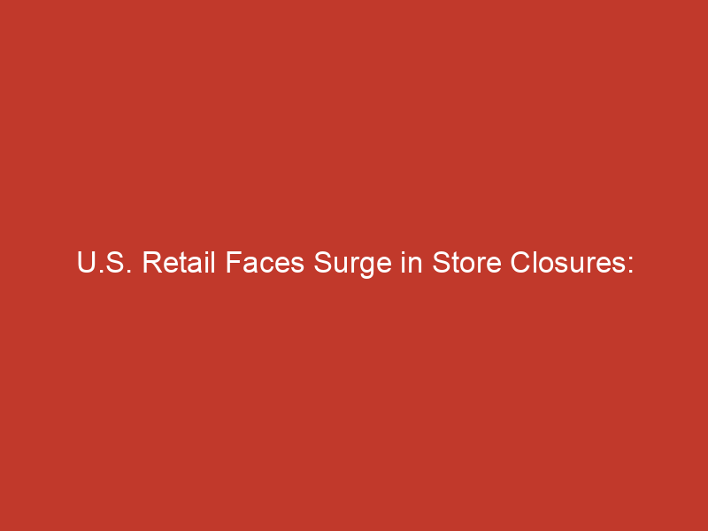 U.S. Retail Faces Surge in Store Closures: Projected 15,000 in 2025 Amid Shift to Online Shopping